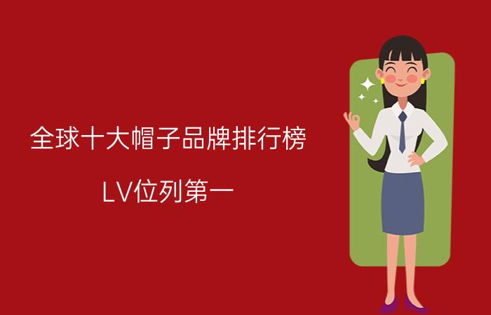 全球十大帽子品牌排行榜 LV位列第一，NY棒球帽人气最高